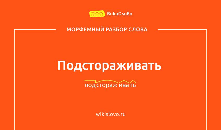 Морфемный разбор слова подстораживать