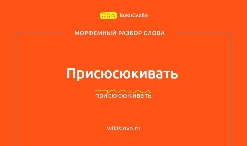 Морфемный разбор слова присюсюкивать