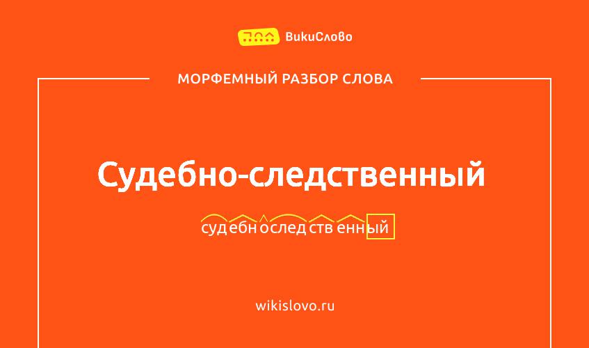 Морфемный разбор слова судебно-следственный
