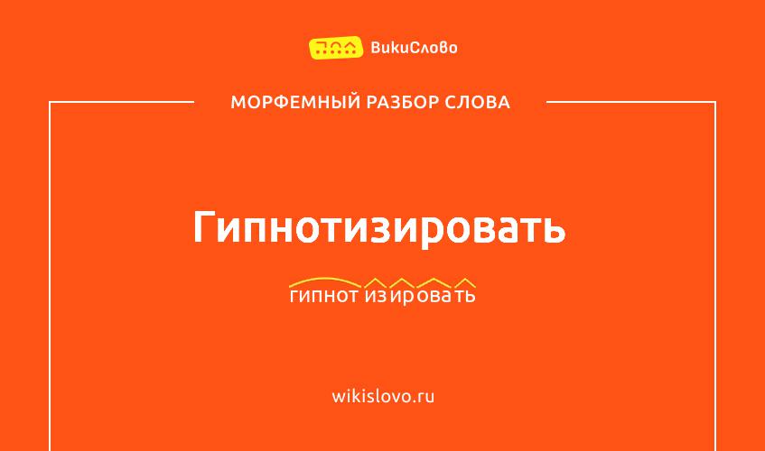 Морфемный разбор слова гипнотизировать