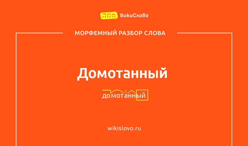 Морфемный разбор слова домотанный