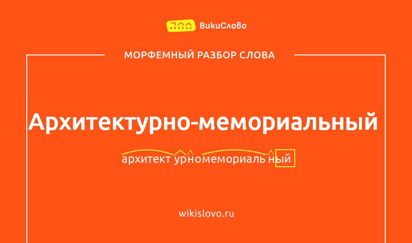 Морфемный разбор слова архитектурно-мемориальный