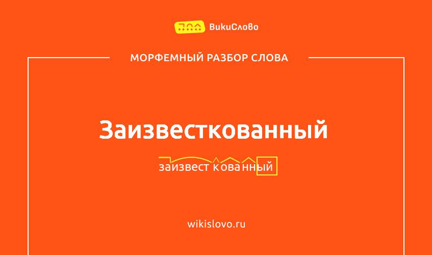 Морфемный разбор слова заизвесткованный