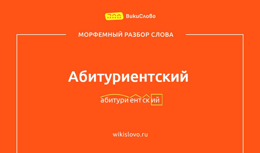 Морфемный разбор слова абитуриентский