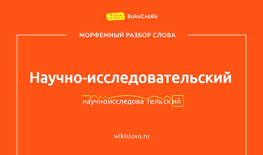 Морфемный разбор слова научно-исследовательский