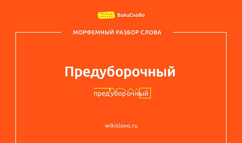 Морфемный разбор слова предуборочный