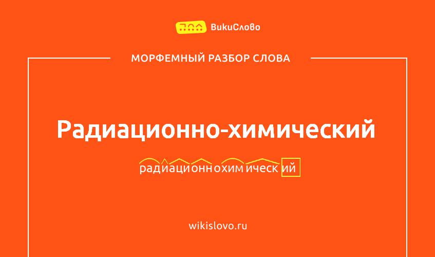 Морфемный разбор слова радиационно-химический