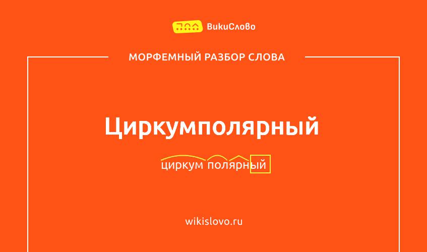 Морфемный разбор слова циркумполярный