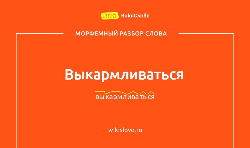 Морфемный разбор слова выкармливаться