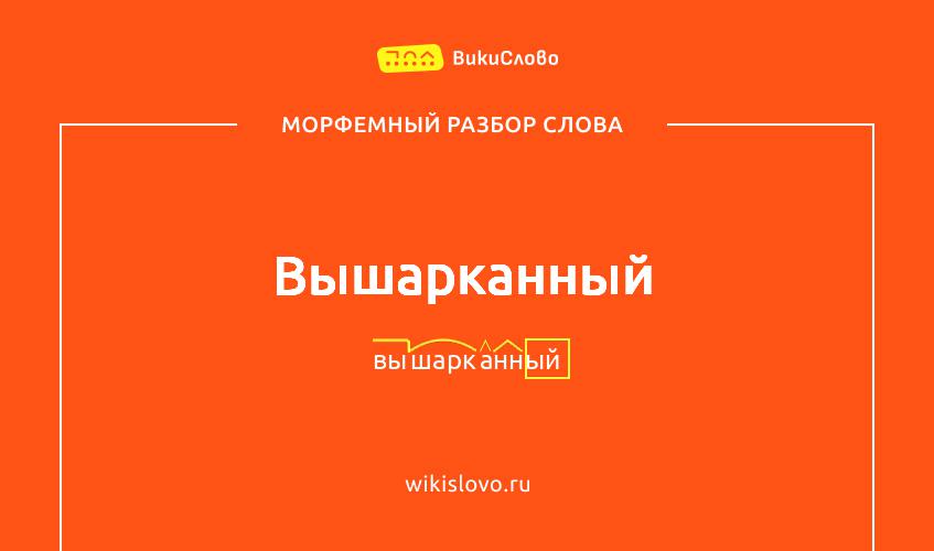 Морфемный разбор слова вышарканный