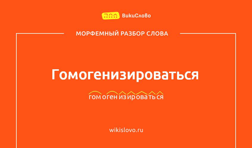 Морфемный разбор слова гомогенизироваться