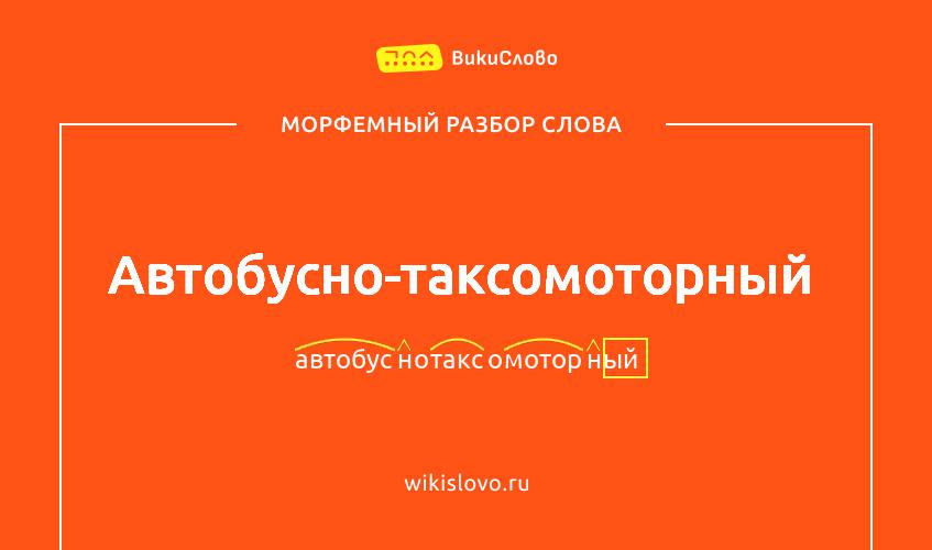 Морфемный разбор слова автобусно-таксомоторный