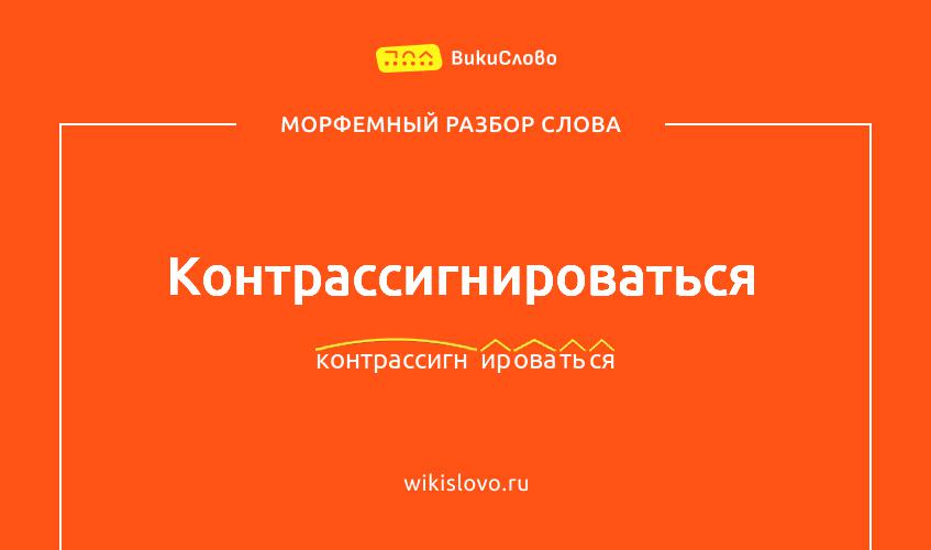 Морфемный разбор слова контрассигнироваться