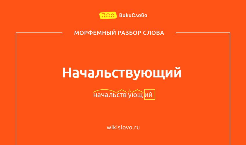 Морфемный разбор слова начальствующий