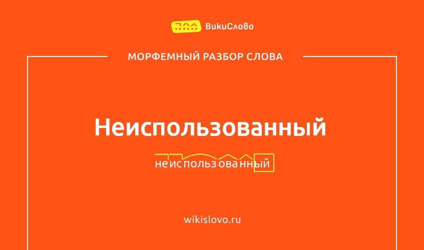 Морфемный разбор слова неиспользованный