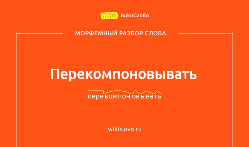 Морфемный разбор слова перекомпоновывать