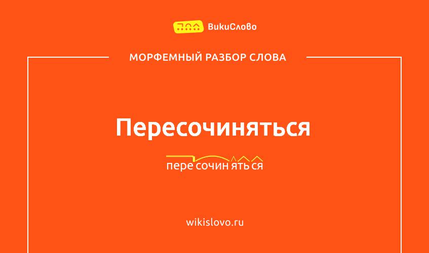 Морфемный разбор слова пересочиняться