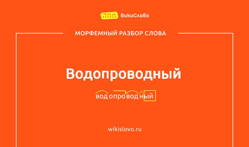 Морфемный разбор слова водопроводный