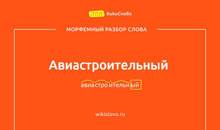Морфемный разбор слова авиастроительный