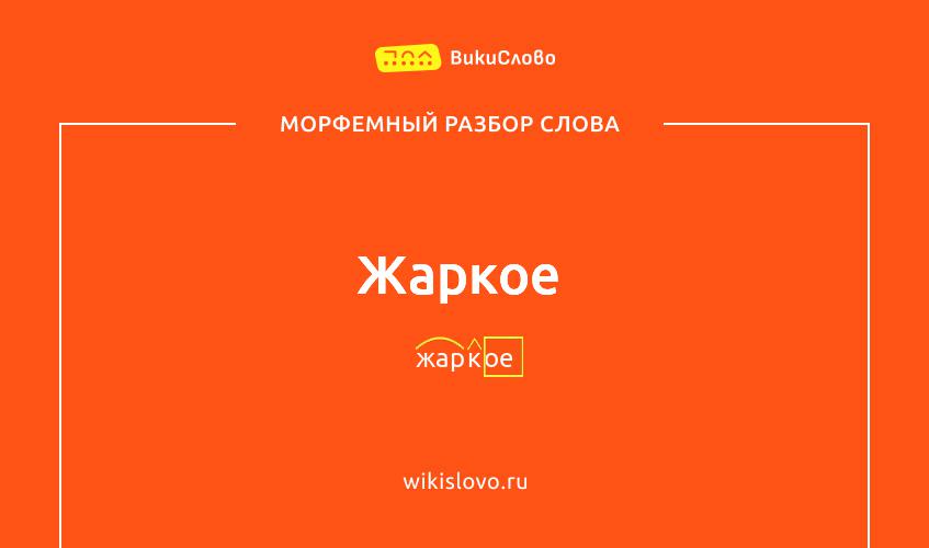 Морфемный разбор слова жаркое