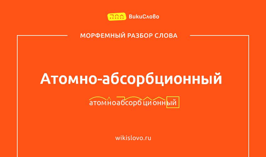 Морфемный разбор слова атомно-абсорбционный