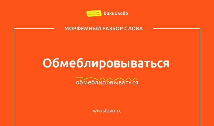 Морфемный разбор слова обмеблировываться