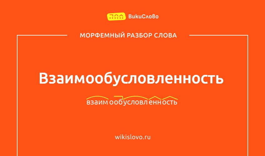 Морфемный разбор слова взаимообусловленность