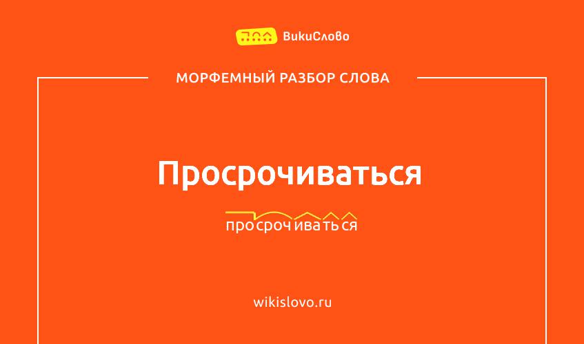 Морфемный разбор слова просрочиваться