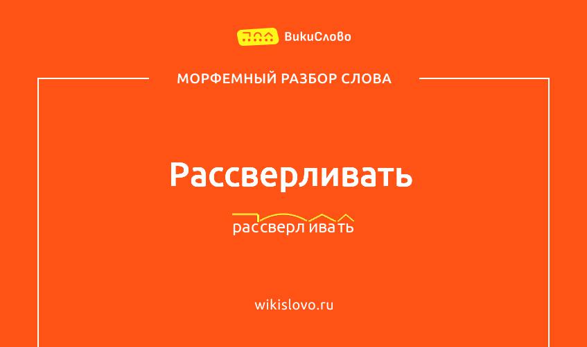 Морфемный разбор слова рассверливать