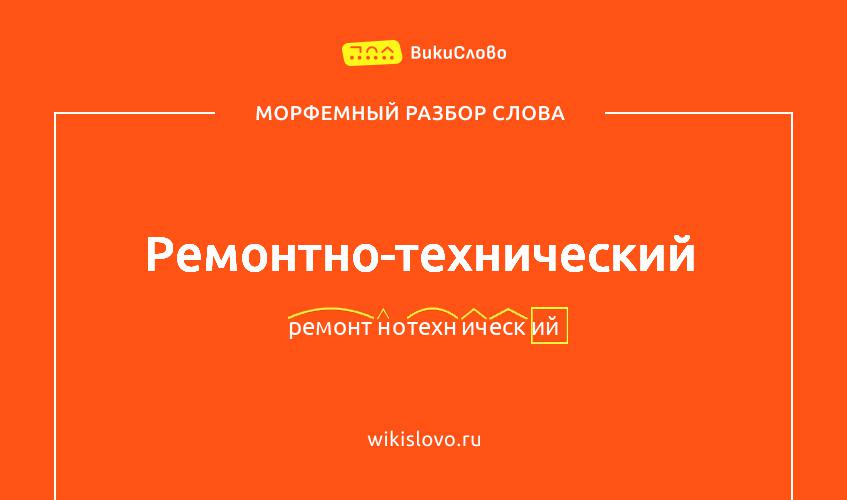 Морфемный разбор слова ремонтно-технический