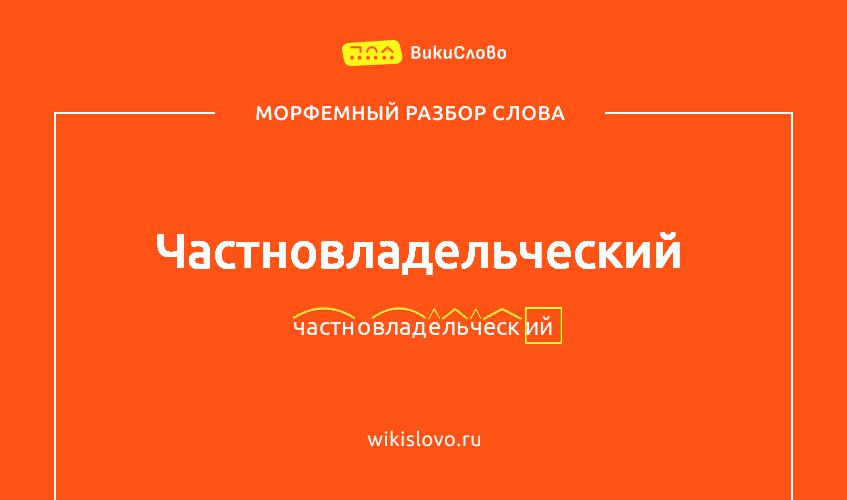 Морфемный разбор слова частновладельческий