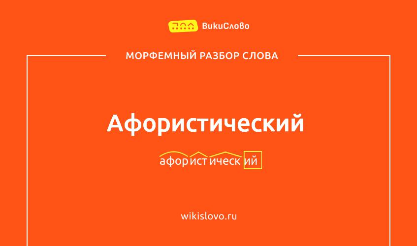 Морфемный разбор слова афористический