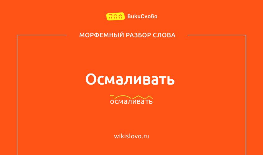Морфемный разбор слова осмаливать