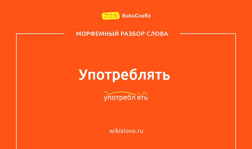 Морфемный разбор слова употреблять