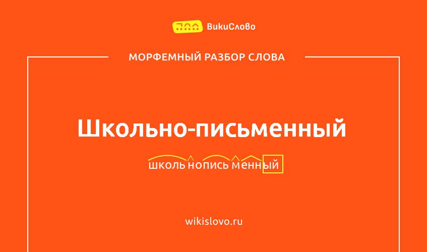 Морфемный разбор слова школьно-письменный