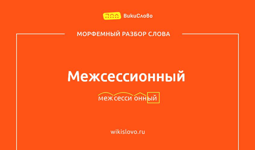 Морфемный разбор слова межсессионный