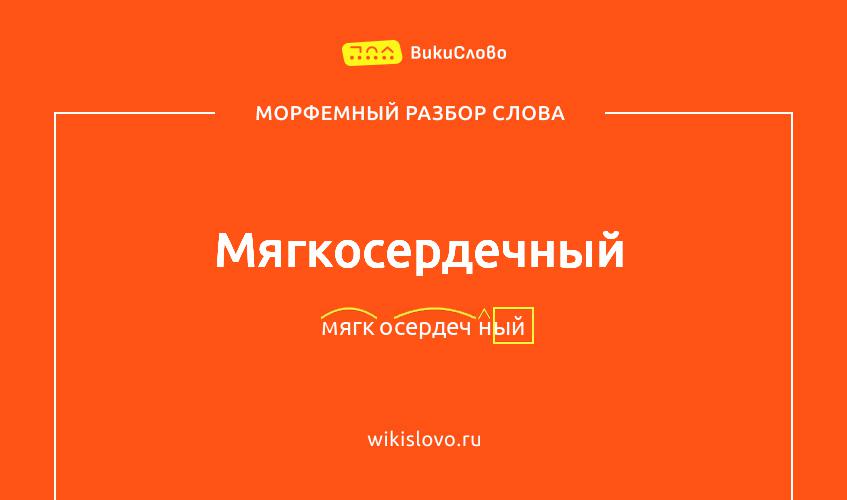 Морфемный разбор слова мягкосердечный