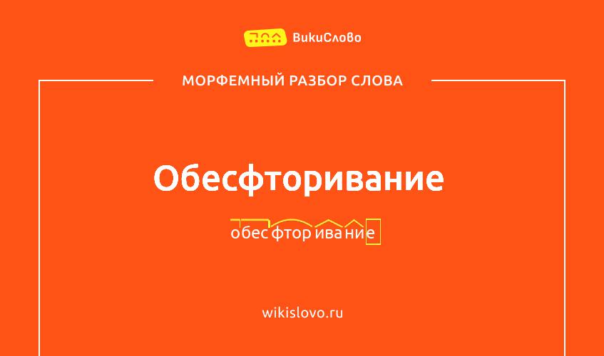 Морфемный разбор слова обесфторивание