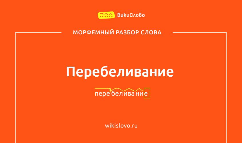 Морфемный разбор слова перебеливание