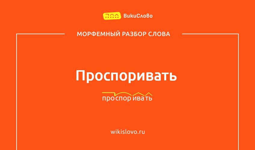 Морфемный разбор слова проспоривать
