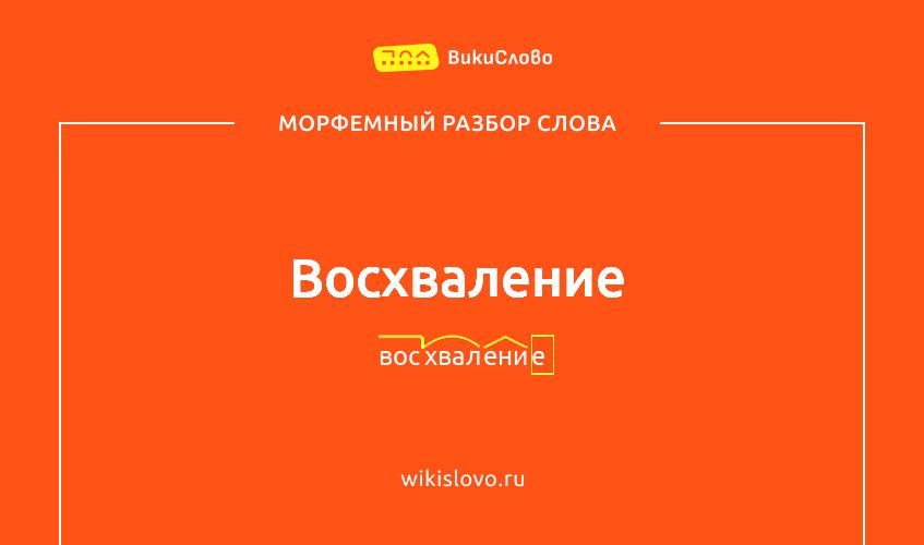 Морфемный разбор слова восхваление