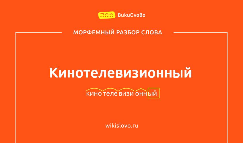 Морфемный разбор слова кинотелевизионный