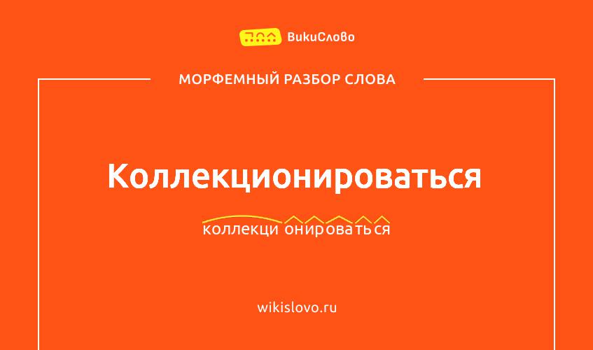 Морфемный разбор слова коллекционироваться