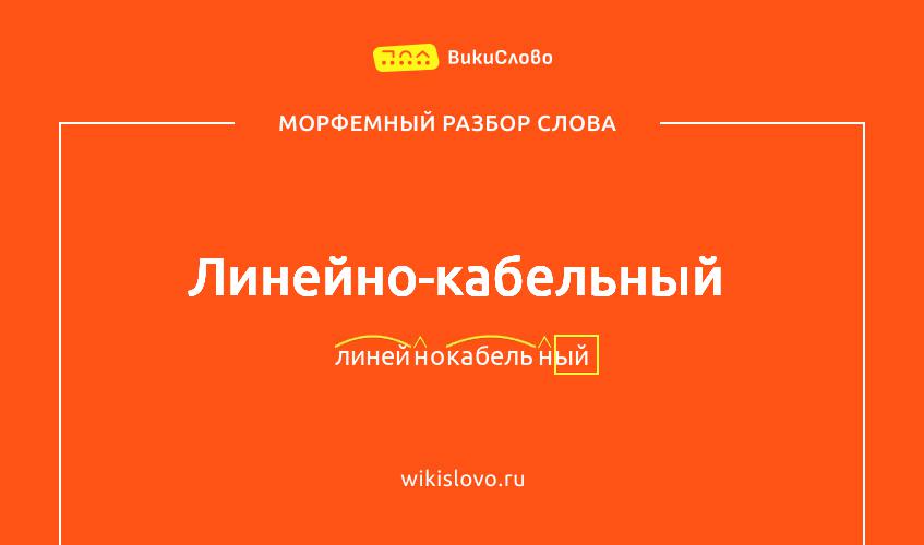 Морфемный разбор слова линейно-кабельный