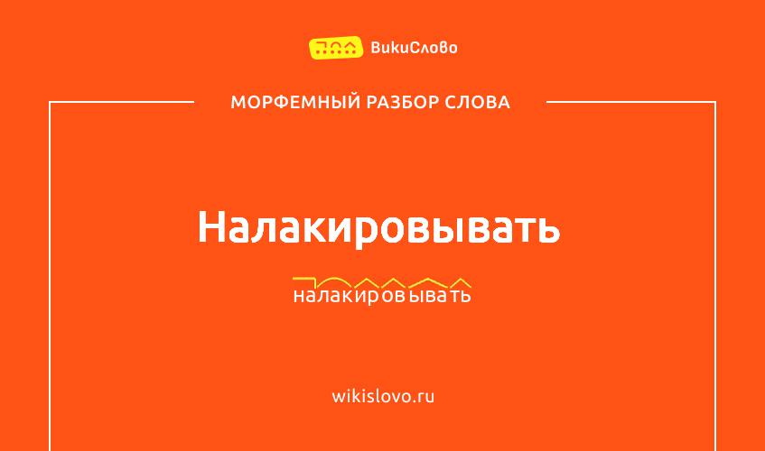 Морфемный разбор слова налакировывать