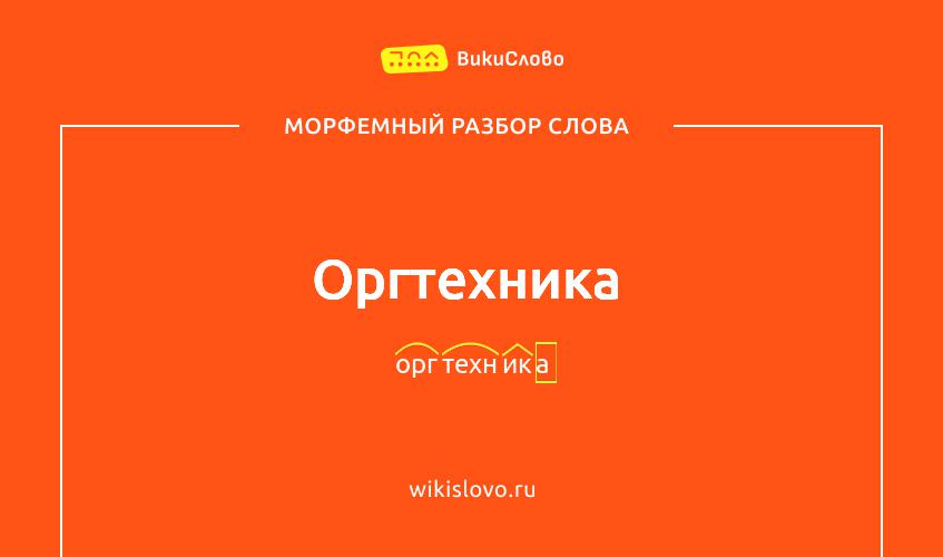Морфемный разбор слова оргтехника