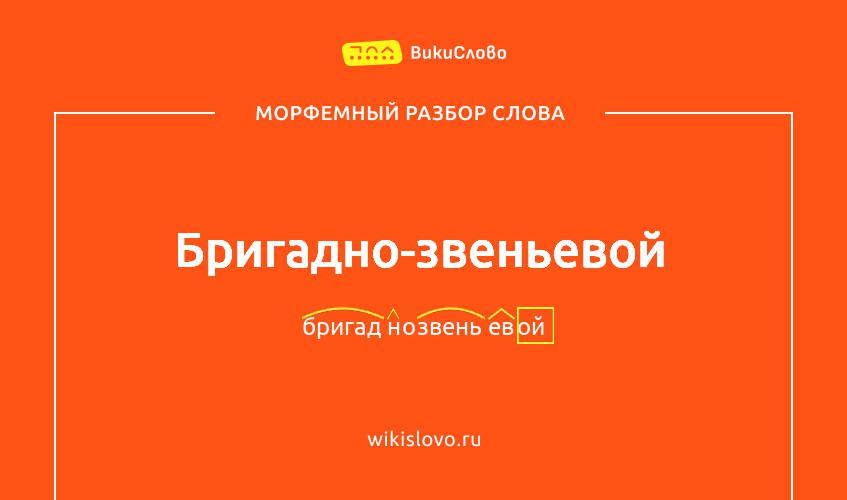 Морфемный разбор слова бригадно-звеньевой