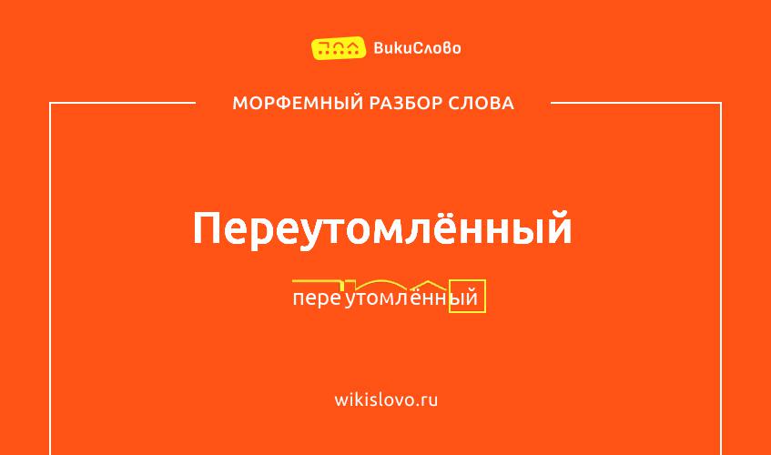 Морфемный разбор слова переутомлённый
