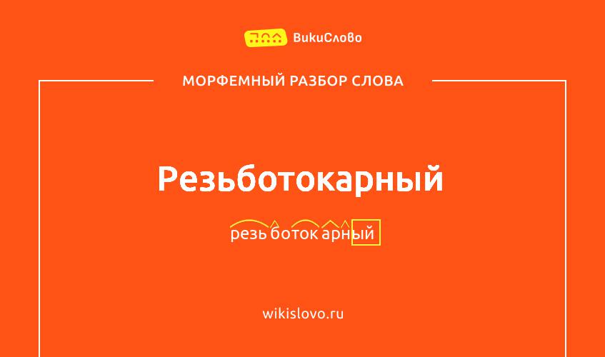 Морфемный разбор слова резьботокарный