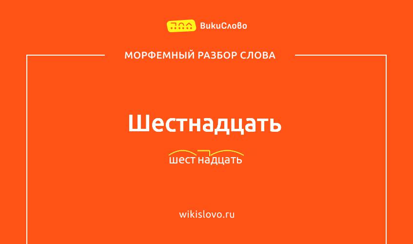 Морфемный разбор слова шестнадцать